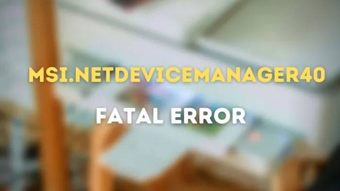 MSI.netdevicemanager40-Fatal-Error-700x394-1