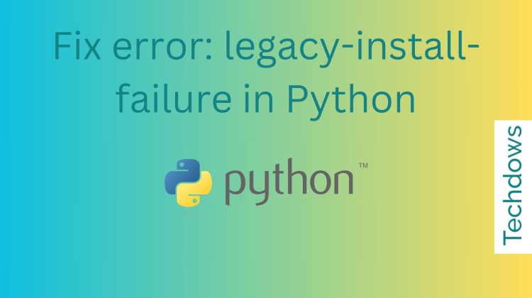 Fix-error-legacy-install-failure-in-Python-750x420-1
